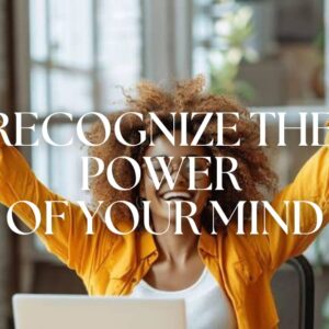 RECOGNIZE THE POWER OF YOUR MIND